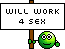 Will work 4 Sex